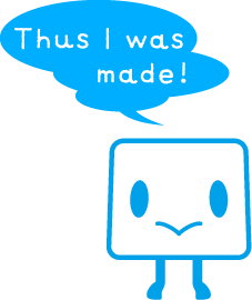Thus I was made!