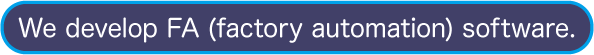 We develop FA (factory automation) software.