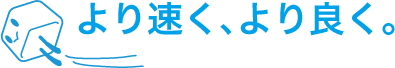 より速く、より良く。