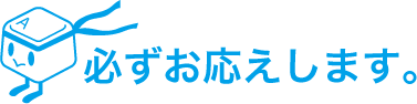 必ずお応えします。